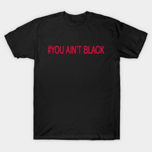 you aint black T-Shirt